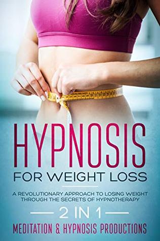 Hypnosis for weight loss: A revolutionary approach to weight loss through the Secrets of hypnotherapy. 2 in 1 (Hypnotherapy for a Better Life Book 5)