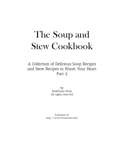 The Soup and Stew Cookbook PART 2: A Collection of Delicious Soup Recipes and Stew Recipes to Warm Your Heart