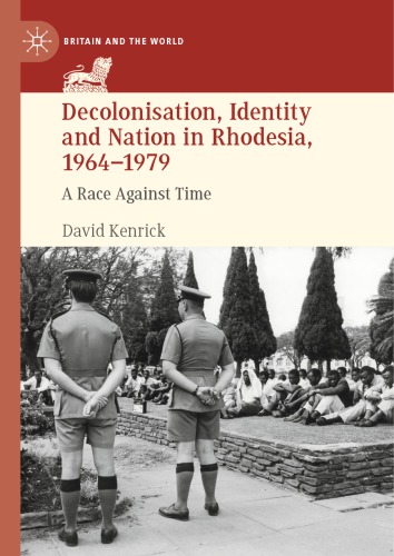 Decolonisation, Identity And Nation In Rhodesia, 1964-1979: A Race Against Time