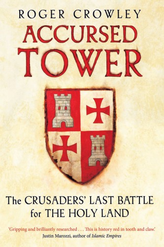 Accursed Tower: The Crusaders’ Last Battle for the Holy Land