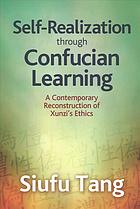 Self-realization through Confucian learning : a contemporary reconstruction of Xunzi’s ethics