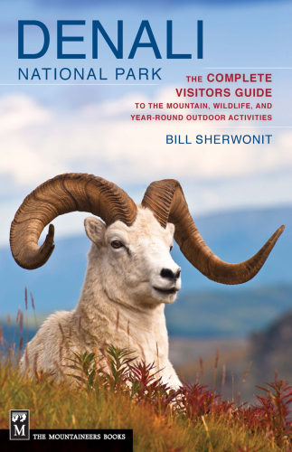 Denali National Park: The Complete Visitors Guide to the Mountain, Wildlife, and Year-Round Outdoor Activities