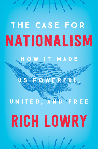 The Case for Nationalism: How It Made Us Powerful, United, and Free