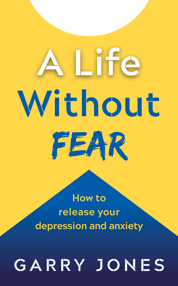 A Life Without Fear: How To Release Your Depression And Anxiety