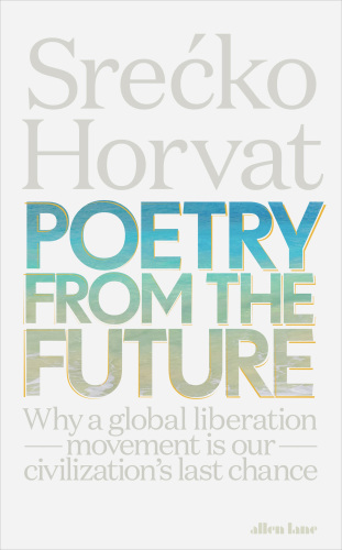 Poetry from the Future: Why a Global Liberation Movement Is Our Civilisation’s Last Chance