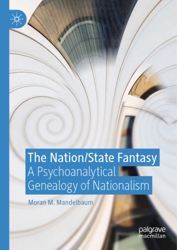 The Nation/State Fantasy: A Psychoanalytical Genealogy Of Nationalism