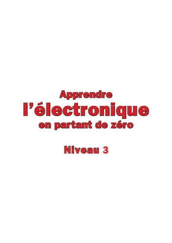 Electronique en Partant de Zéro - Niveau 3 - Leçons 38 à 47