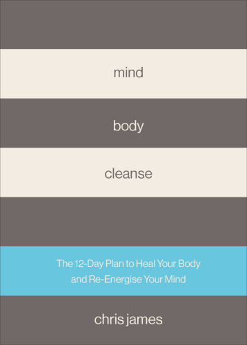 Mind Body Cleanse The 12 Day Plan to Heal Your Body and Re-Energise Your Mind