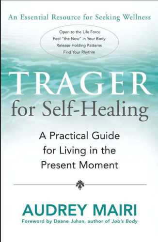 Trager for Self-Healing: A Practical guide for Living in the Present Moment