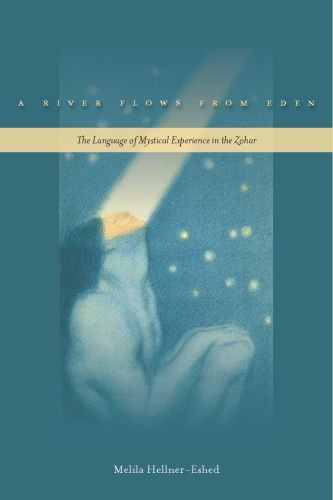 A river flows from Eden : the language of mystical experience in the Zohar