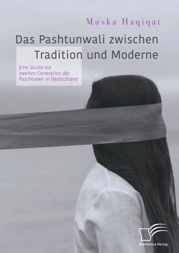 Das Pashtunwali zwischen Tradition und Moderne : eine Studie zur zweiten Generation der Pashtunen in Deutschland