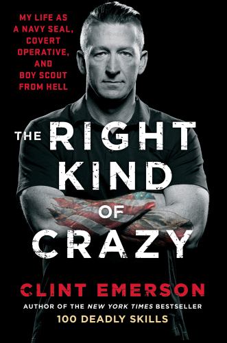 The Right Kind of Crazy: My Life as a Navy SEAL, Covert Operative, and Boy Scout from Hell