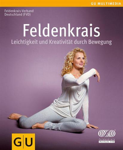 Feldenkrais: Leichtigkeit und Kreativität durch Bewegung: Leichtigkeit und Kreativität durch Bewegung