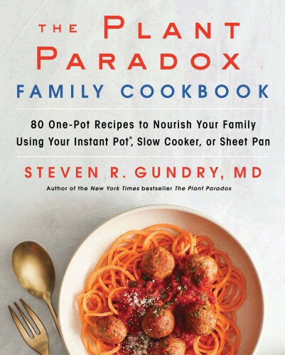 The Plant Paradox Family Cookbook: 80 One-Pot Recipes to Nourish Your Family Using Your Instant Pot, Slow Cooker, or Sheet Pan