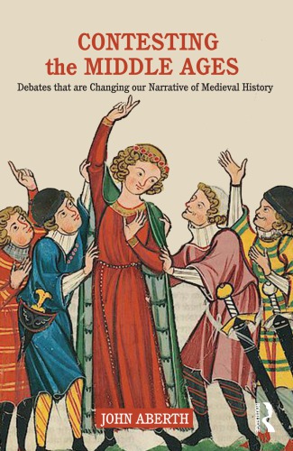 Contesting The Middle Ages: Debates That Are Changing Our Narrative Of Medieval History