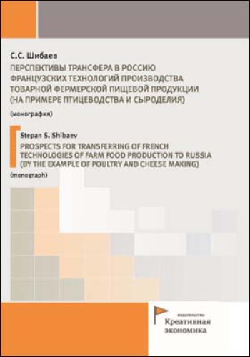 Перспективы трансфера в Россию французских технологий производства товарной фермерской пищевой продукции (на примере птицеводства и сыроделия) = PROSPECTS FOR TRANSFERRING OF FRENCH TECHNOLOGIES OF FARM FOOD PRODUCTION TO RUSSIA (BY THE EXAMPLE OF POULTRY AND CHEESE MAKING): монография