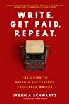 Write. Get Paid. Repeat.: The Guide to Being a Successful Freelance Writer