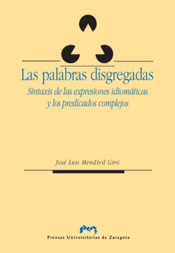 Las palabras disgregadas: sintaxis de las expresiones idiomáticas y los predicados complejos