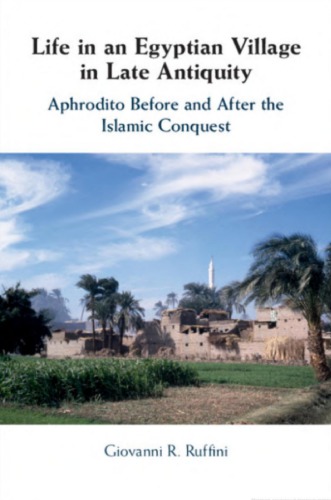 Life in an Egyptian village in late antiquity: Aphrodito before and after the Islamic conquest