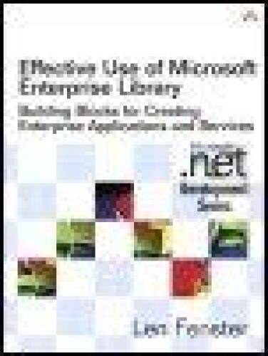 Effective Use of Microsoft Enterprise Library: Building Blocks for Creating Enterprise Applications and Services