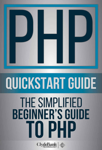 PHP QuickStart Guide: The Simplified Beginner’s Guide To PHP (PHP, PHP Programming, PHP5, PHP Web Services)