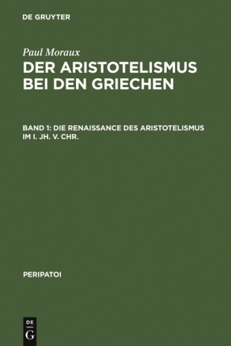 Der Aristotelismus bei den Griechen . Von Andronikos bis Alexander von Aphrodisias. Erster Band. Die Renaissance des Aristotelismus im 1. Jh. v. Chr.