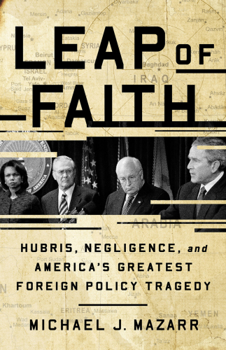 Leap of Faith: Hubris, Negligence, and America’s Greatest Foreign Policy Tragedy