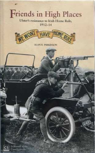 Friends in High Places: Ulster’s Resistance to Irish Home Rule, 1912-14