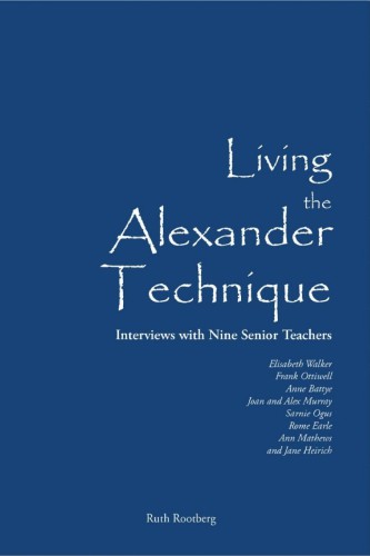 Living the Alexander Technique: Interviews With Nine Senior Teachers