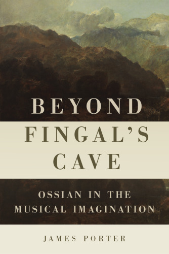 Beyond Fingal’s Cave: Ossian in the Musical Imagination