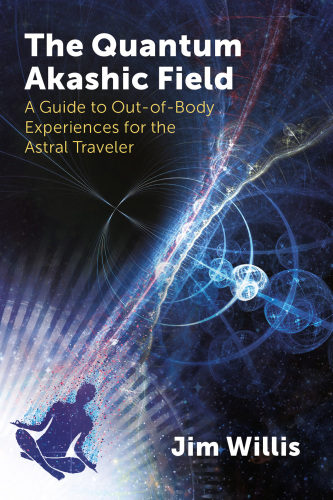 The Quantum Akashic Field: A Guide to Out-of-Body Experiences for the Astral Traveler