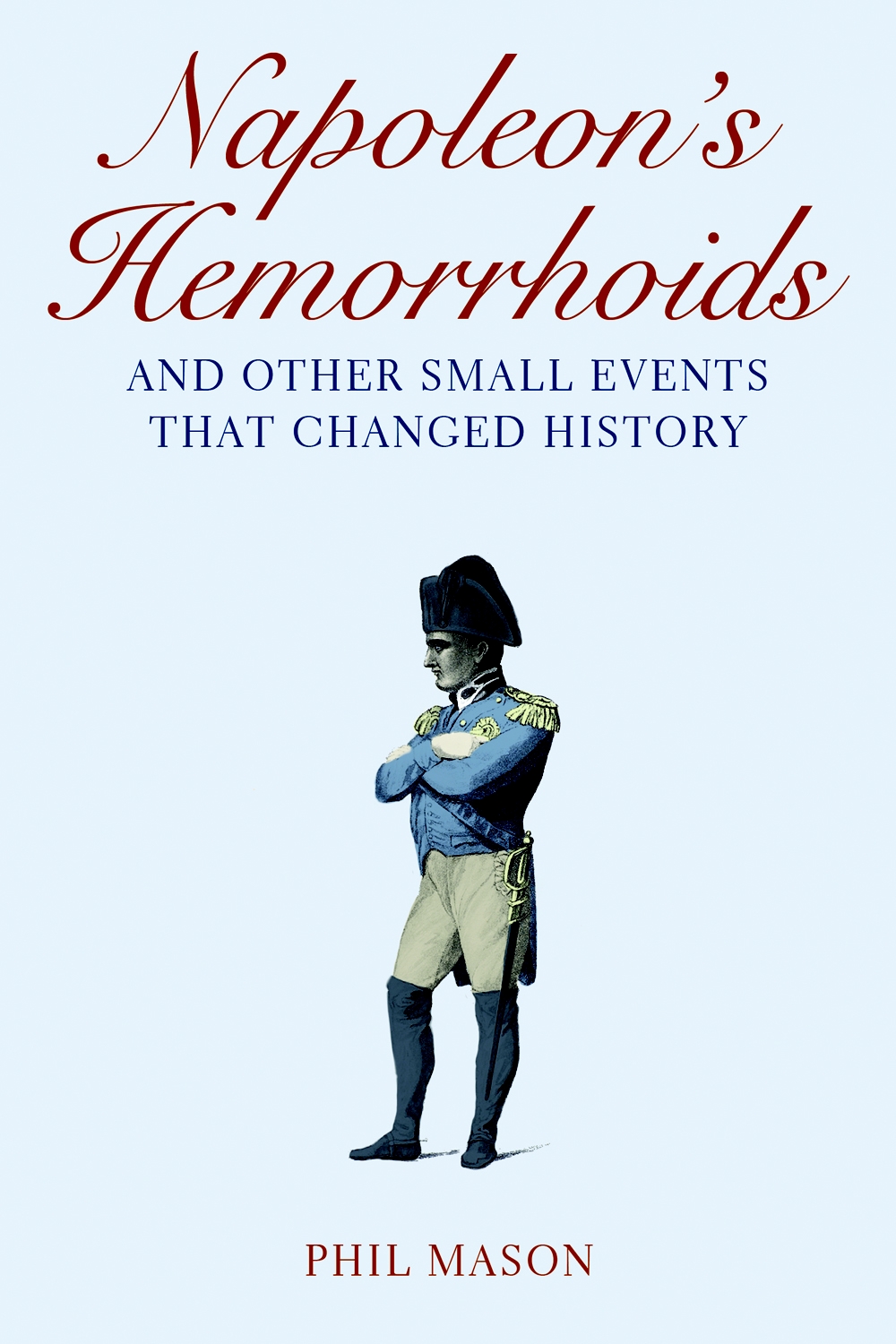 Napoleon’s Hemorrhoids: And Other Small Events That Changed History