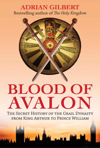 The Blood of Avalon: The Secret History of the Grail Dynasty from King Arthur to Prince William