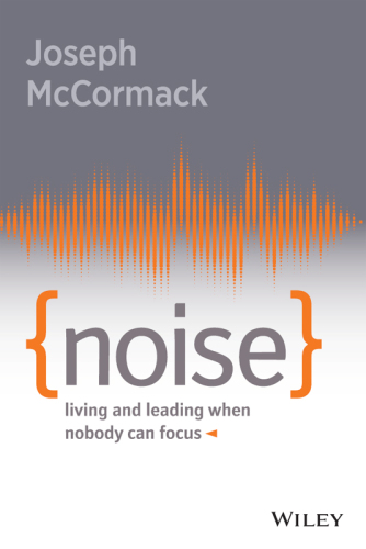 Noise: Living and Leading When Nobody Can Focus