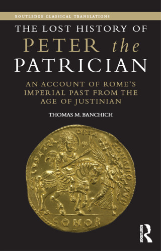 The Lost History of Peter The Patrician: An Account of Rome’s Imperial Past from the Age of Justinian