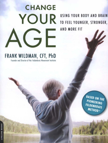 Change Your Age: Using Your Body and Brain to Feel Younger, Stronger, and More Fit (Feldenkrais based)