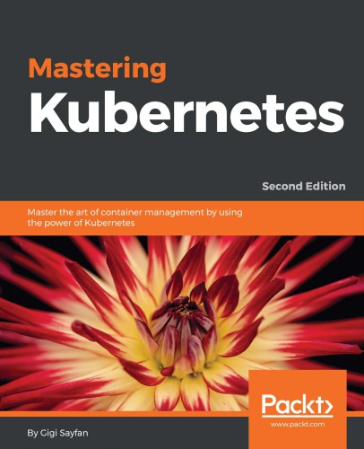 Mastering Kubernetes: Master The Art Of Container Management By Using The Power Of Kubernetes