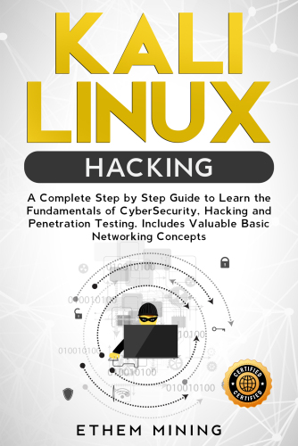 Kali Linux Hacking: A Complete Step by Step Guide to Learn the Fundamentals of Cyber Security, Hacking, and Penetration Testing. Includes Valuable Basic Networking Concepts