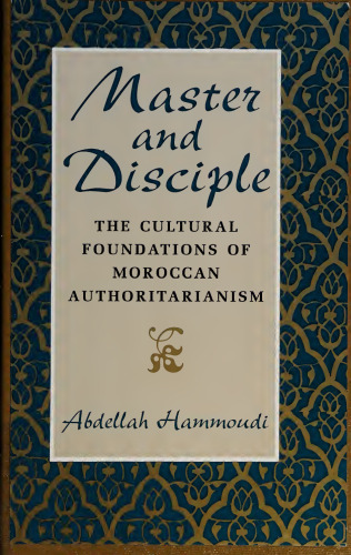 Master And Disciple: The Cultural Foundations Of Moroccan Authoritarianism