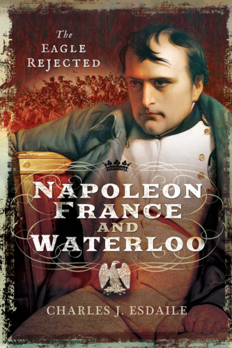 Napoleon, France and Waterloo: The Eagle Rejected