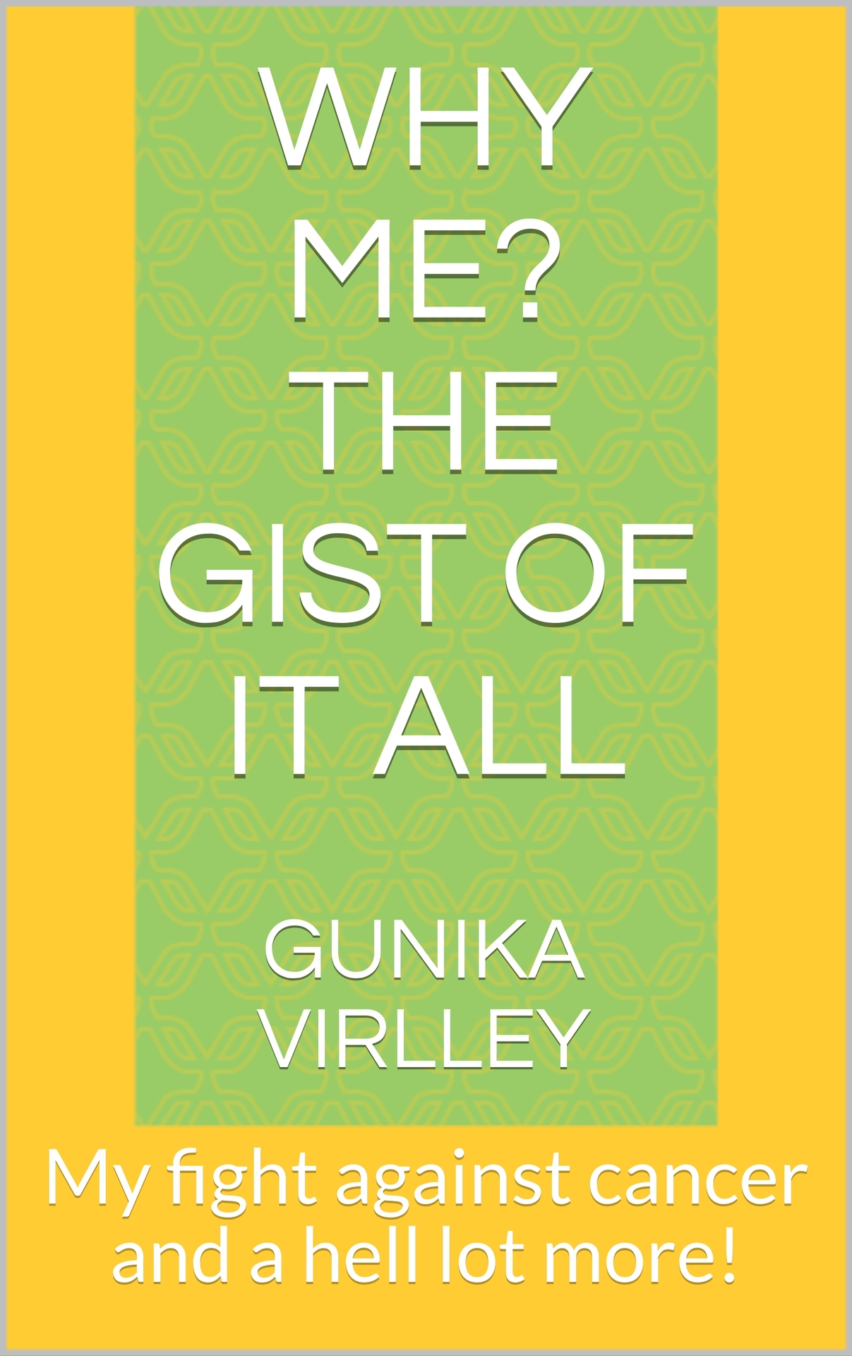 Why Me? The GIST of It All: My fight against cancer and a hell lot more!