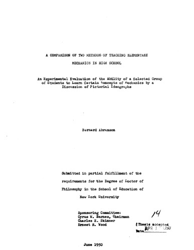 A COMPARISON OF TWO METHODS OF TEACHING ELEMENTARY MECHANICS IN HIGH SCHOOL: AN EXPERIMENTAL EVALUATION OF THE ABILITY OF A SELECTED GROUP OFSTUDENTS TO LEARN CERTAIN CONCEPTS OF MECHANICS BY A DISCUSSION OF PICTORIAL IDEOGRAPHS