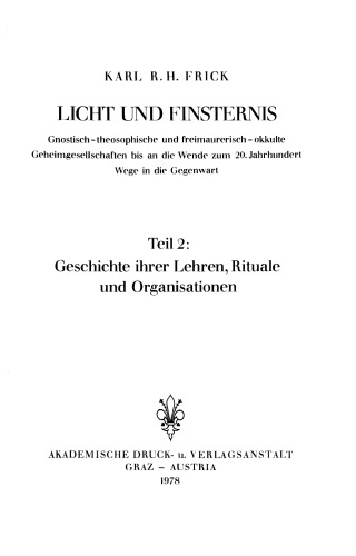 Licht und Finsternis : Gnostisch-theosophische und freimaurerisch-okkulte Geheimgesellschaften bis an die Wende zum 20. Jahrhundert : Teil 2 : Geschichte ihrer Lehren, Rituale und Organisationen