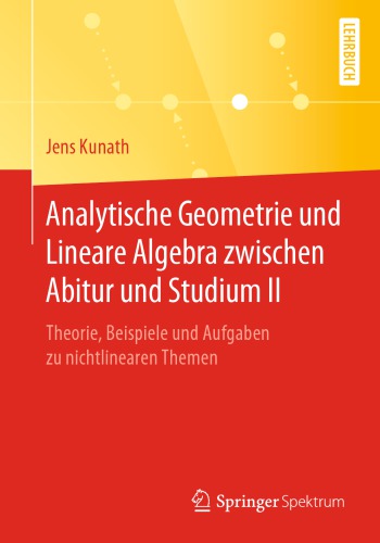 Analytische Geometrie und Lineare Algebra zwischen Abitur und Studium II - Theorie, Beispiele und Aufgaben zu nichtlinearen Themen