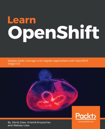 Learn OpenShift: Deploy, build, manage, and migrate applications with OpenShift Origin 3.9