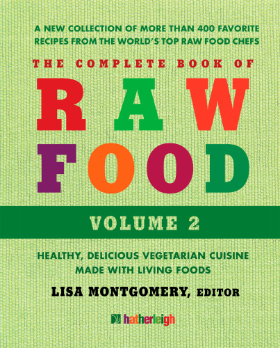 The complete book of raw food, volume 2 : healthy, delicious vegetarian cuisine made with living foods : a new collection of more than 400 favorite recipes from the world’s top raw food chefs