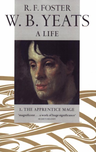 W. B. Yeats: A Life. I: The Apprentice Mage. 1865-1914