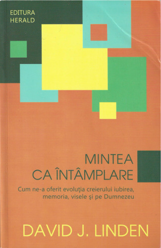 Mintea ca întâmplare. Cum ne-a oferit evoluția creierului iubirea, memoria, visele și pe Dumnezeu