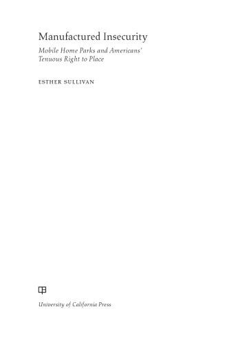 Manufactured Insecurity: Mobile Home Parks and Americans’ Tenuous Right to Place