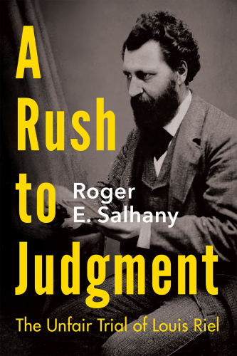 A Rush to Judgment: The Unfair Trial of Louis Riel